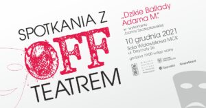 Grafika wpisu Spotkania z OFF Teatrem – „Dzikie Ballady Adama M.”