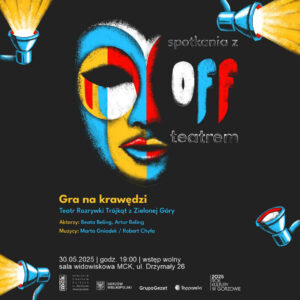 Grafika wpisu Spotkania z OFFTeatrem – „Gra na krawędzi” [WSTĘP WOLNY]
